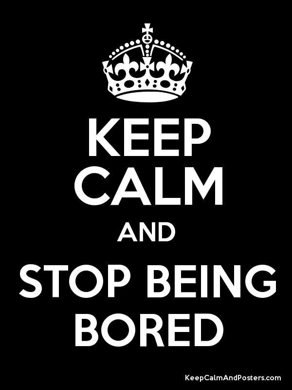 Stop Being Bored!